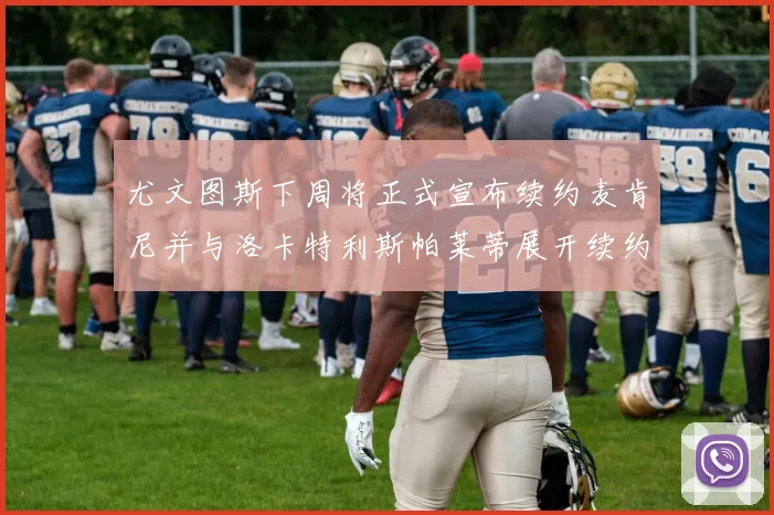 尤文图斯下周将正式宣布续约麦肯尼并与洛卡特利斯帕莱蒂展开续约谈判