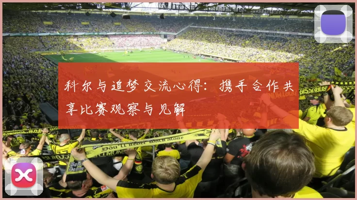科尔与追梦交流心得：携手合作共享比赛观察与见解
